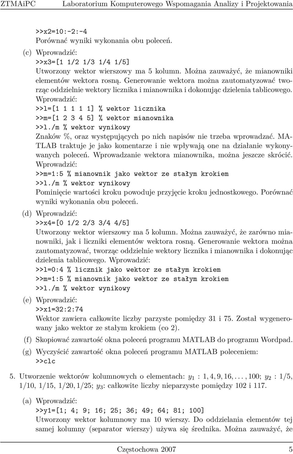 >>l=[1 1 1 1 1] % wektor licznika >>m=[1 2 3 4 5] % wektor mianownika >>l./m % wektor wynikowy Znaków %, oraz występujących po nich napisów nie trzeba wprowadzać.
