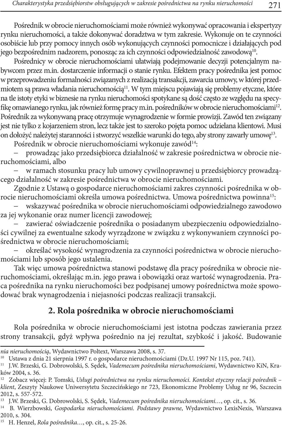 Wykonuje on te czynności osobiście lub przy pomocy innych osób wykonujących czynności pomocnicze i działających pod jego bezpośrednim nadzorem, ponosząc za ich czynności odpowiedzialność zawodową 10.
