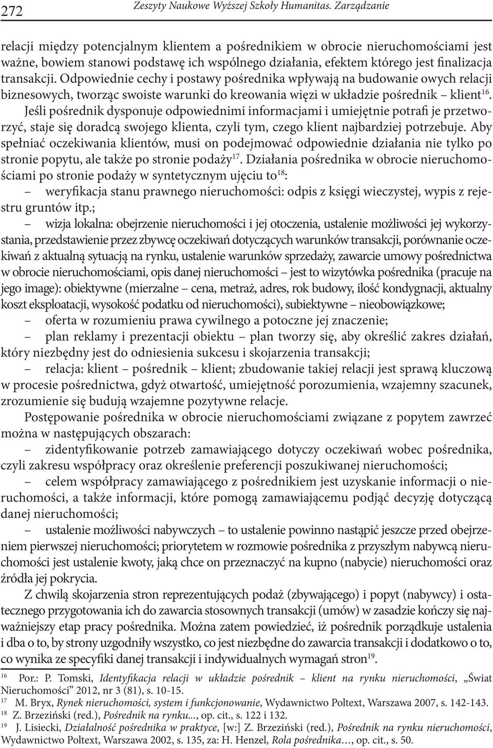 Odpowiednie cechy i postawy pośrednika wpływają na budowanie owych relacji biznesowych, tworząc swoiste warunki do kreowania więzi w układzie pośrednik klient 16.
