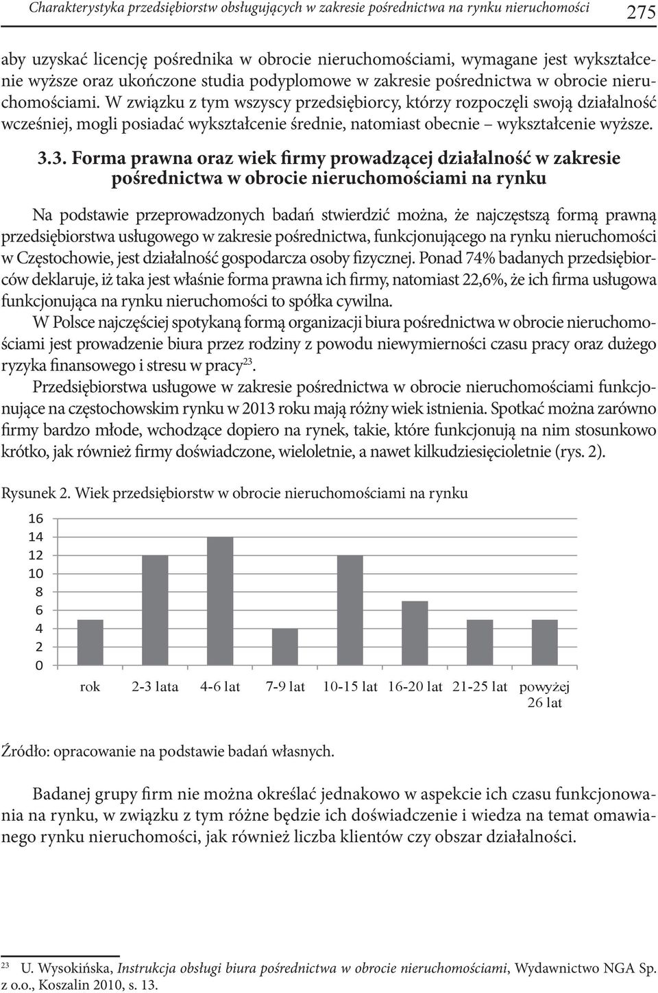 W związku z tym wszyscy przedsiębiorcy, którzy rozpoczęli swoją działalność wcześniej, mogli posiadać wykształcenie średnie, natomiast obecnie wykształcenie wyższe. 3.