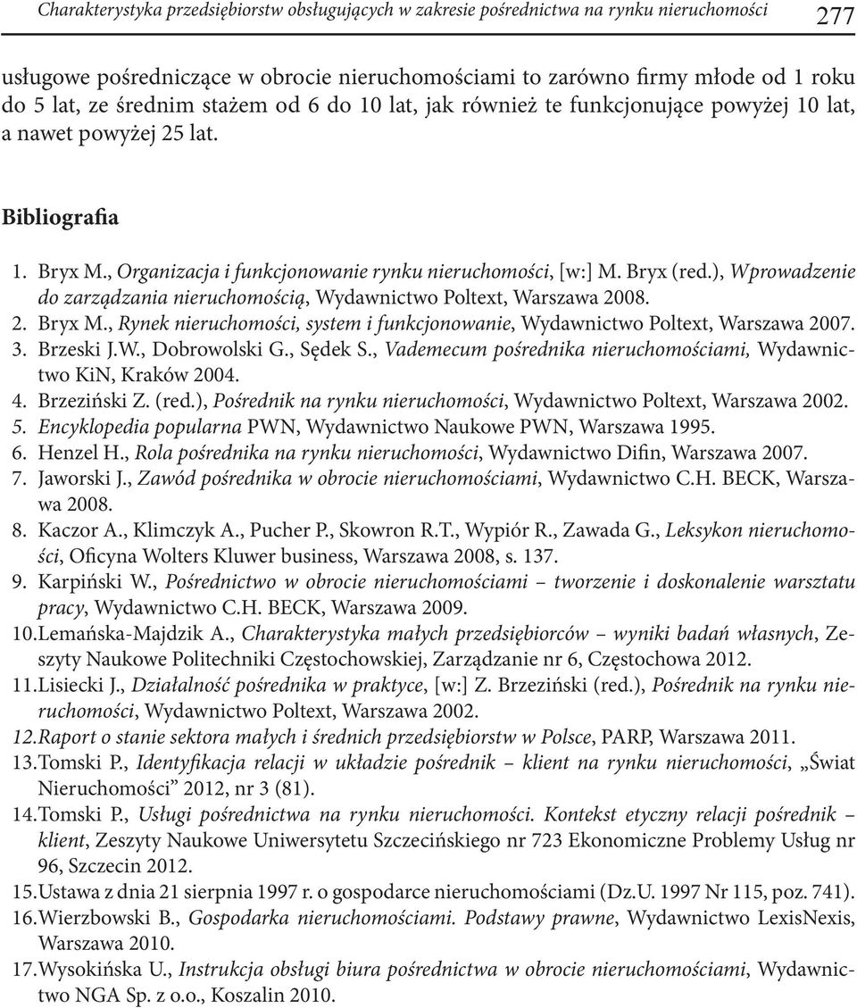 ), Wprowadzenie do zarządzania nieruchomością, Wydawnictwo Poltext, Warszawa 2008. 2. Bryx M., Rynek nieruchomości, system i funkcjonowanie, Wydawnictwo Poltext, Warszawa 2007. 3. Brzeski J.W., Dobrowolski G.