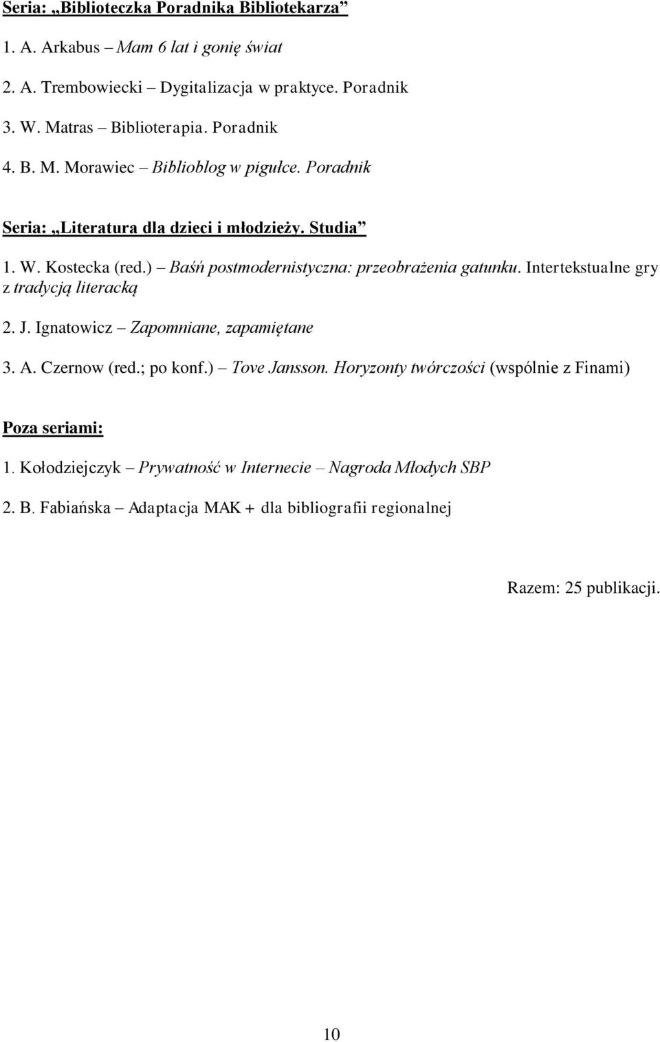 ) Baśń postmodernistyczna: przeobrażenia gatunku. Intertekstualne gry z tradycją literacką 2. J. Ignatowicz Zapomniane, zapamiętane 3. A. Czernow (red.; po konf.