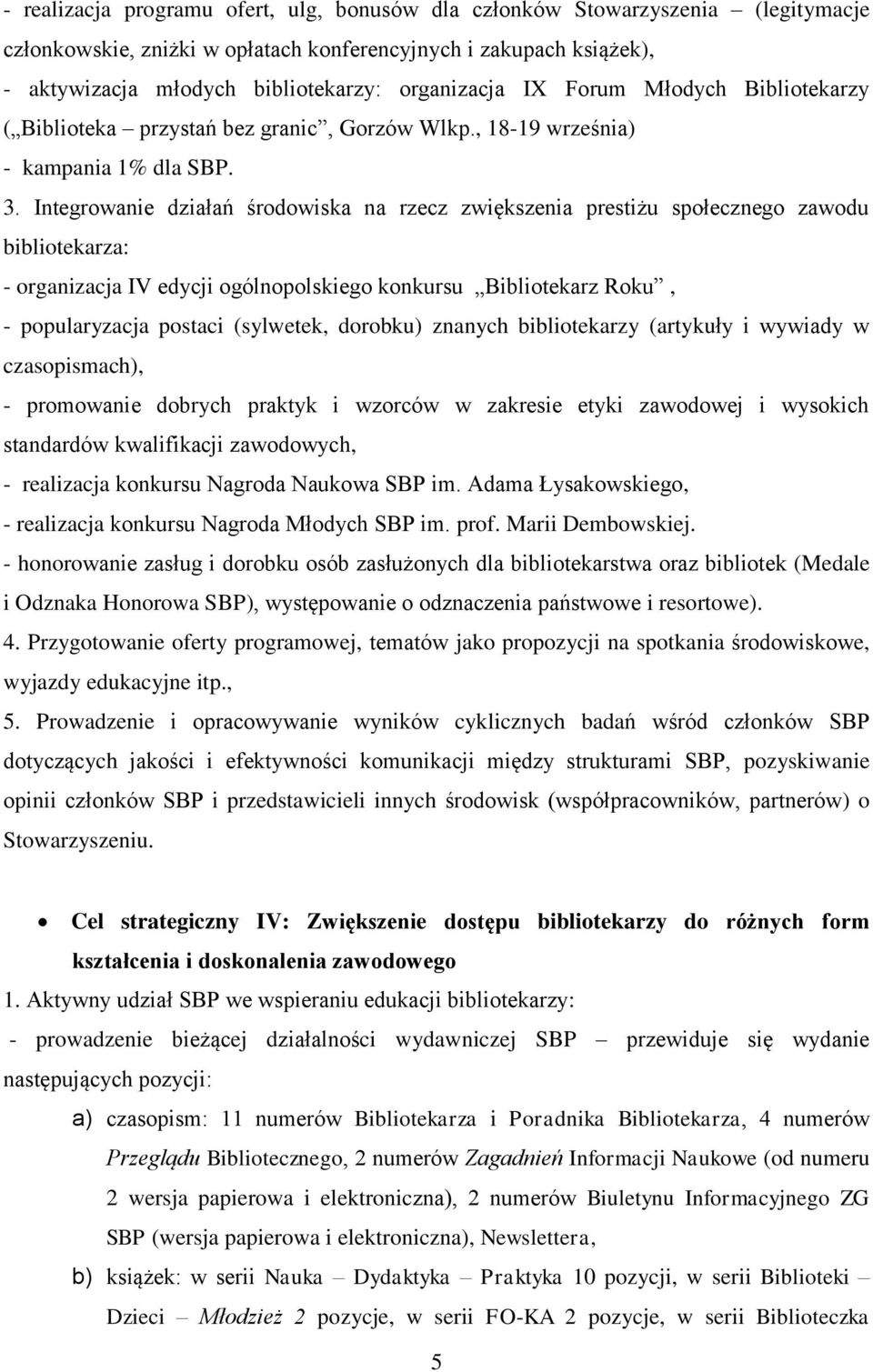 Integrowanie działań środowiska na rzecz zwiększenia prestiżu społecznego zawodu bibliotekarza: - organizacja IV edycji ogólnopolskiego konkursu Bibliotekarz Roku, - popularyzacja postaci (sylwetek,
