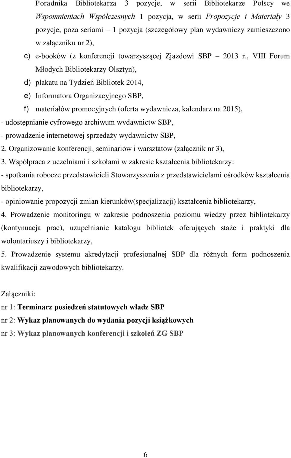 , VIII Forum Młodych Bibliotekarzy Olsztyn), d) plakatu na Tydzień Bibliotek 2014, e) Informatora Organizacyjnego SBP, f) materiałów promocyjnych (oferta wydawnicza, kalendarz na 2015), -