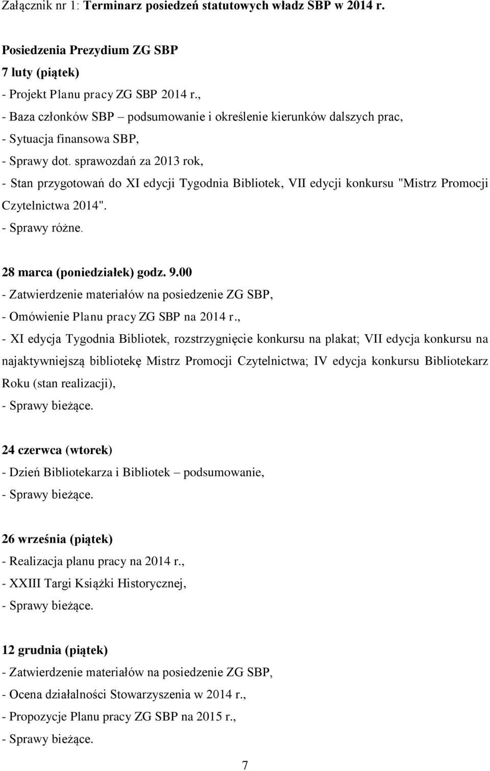 sprawozdań za 2013 rok, - Stan przygotowań do XI edycji Tygodnia Bibliotek, VII edycji konkursu "Mistrz Promocji Czytelnictwa 2014". - Sprawy różne. 28 marca (poniedziałek) godz. 9.