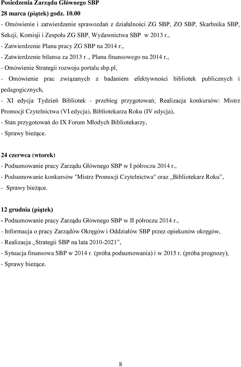 , - Zatwierdzenie bilansu za 2013 r., Planu finansowego na 2014 r., - Omówienie Strategii rozwoju portalu sbp.