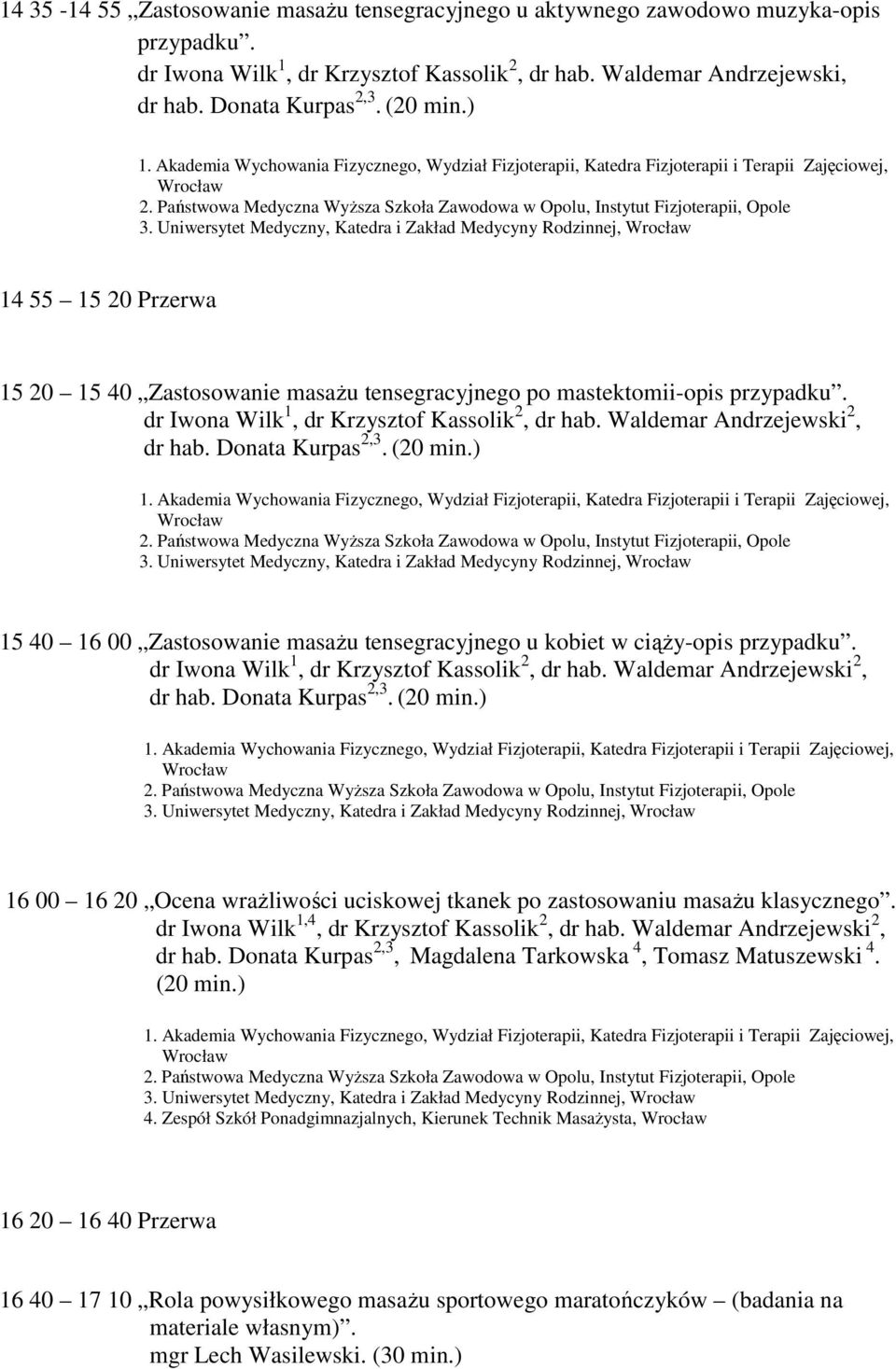 dr Iwona Wilk 1, dr Krzysztof Kassolik 2, dr hab. Waldemar Andrzejewski 2, dr hab. Donata Kurpas 2,3. (20 min.) 3.
