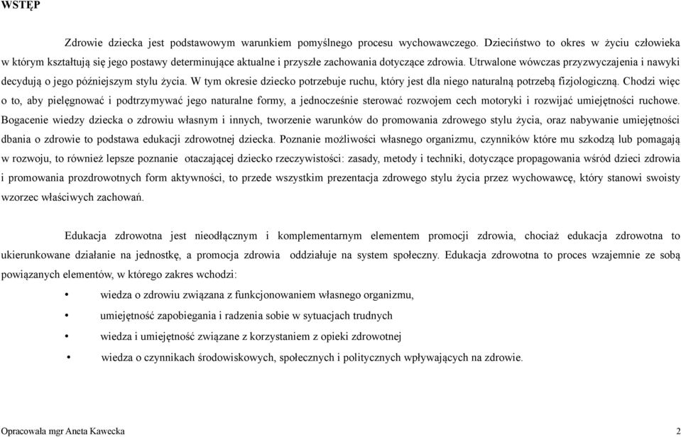 Utrwalone wówczas przyzwyczajenia i nawyki decydują o jego późniejszym stylu życia. W tym okresie dziecko potrzebuje ruchu, który jest dla niego naturalną potrzebą fizjologiczną.