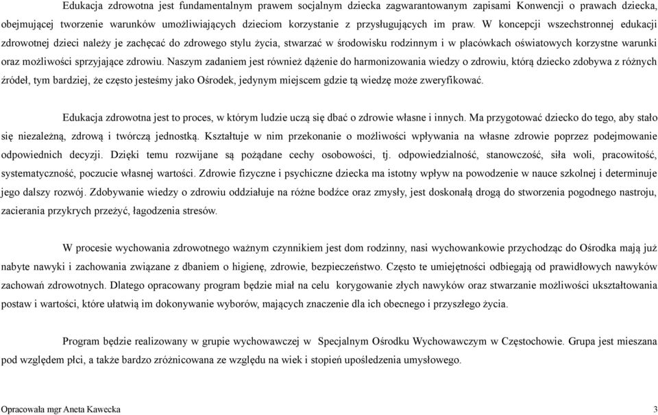 W koncepcji wszechstronnej edukacji zdrowotnej dzieci należy je zachęcać do zdrowego stylu życia, stwarzać w środowisku rodzinnym i w placówkach oświatowych korzystne warunki oraz możliwości