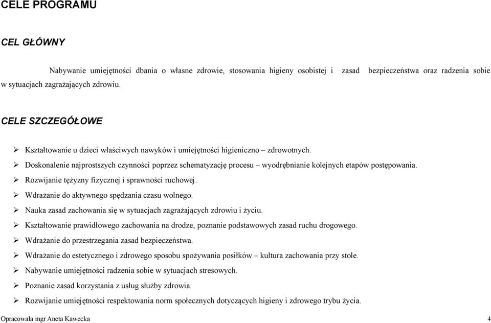 Doskonalenie najprostszych czynności poprzez schematyzację procesu wyodrębnianie kolejnych etapów postępowania. Rozwijanie tężyzny fizycznej i sprawności ruchowej.