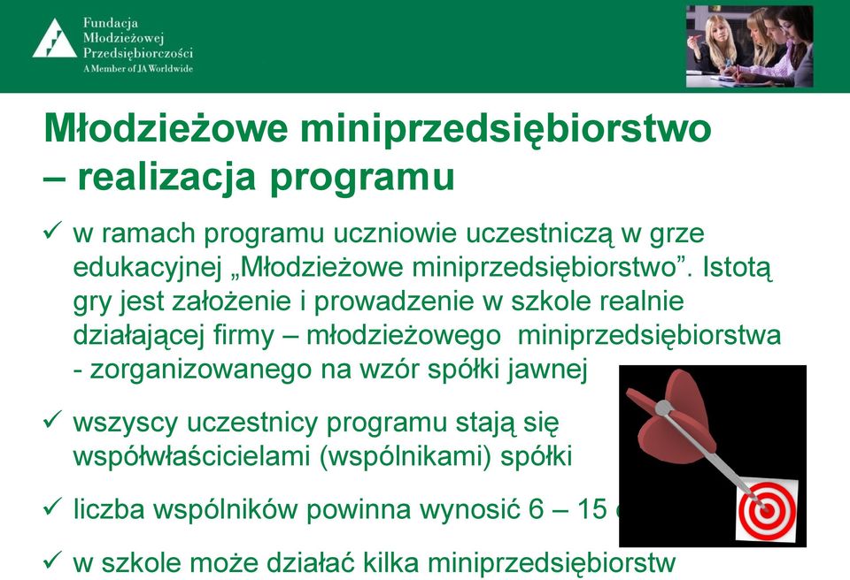 Istotą gry jest założenie i prowadzenie w szkole realnie działającej firmy młodzieżowego miniprzedsiębiorstwa -