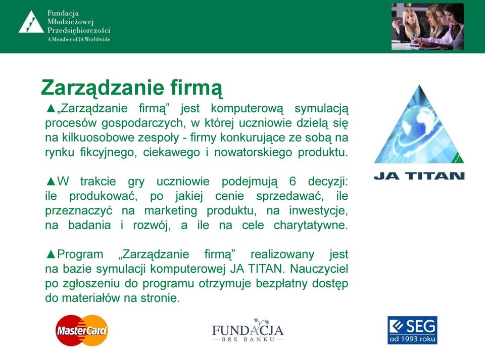 W trakcie gry uczniowie podejmują 6 decyzji: ile produkować, po jakiej cenie sprzedawać, ile przeznaczyć na marketing produktu, na inwestycje, na