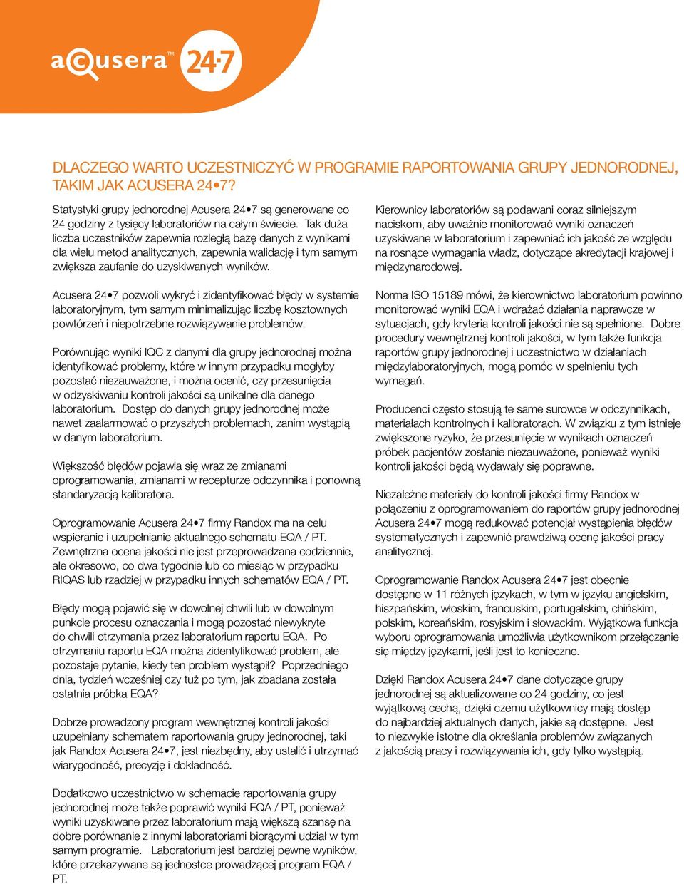 Tak duża liczba uczestników zapewnia rozległą bazę danych z wynikami dla wielu metod analitycznych, zapewnia walidację i tym samym zwiększa zaufanie do uzyskiwanych wyników.