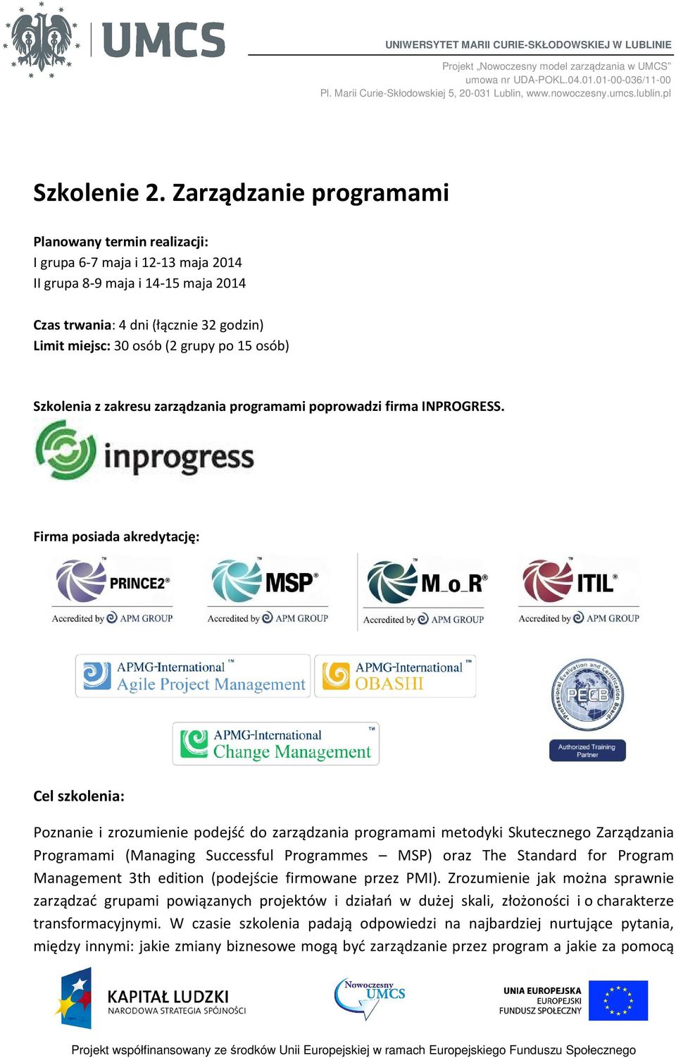 Zarządzanie programami Planowany termin realizacji: I grupa 6-7 maja i 12-13 maja 2014 II grupa 8-9 maja i 14-15 maja 2014 Czas trwania: 4 dni (łącznie 32 godzin) Limit miejsc: 30 osób (2 grupy po 15