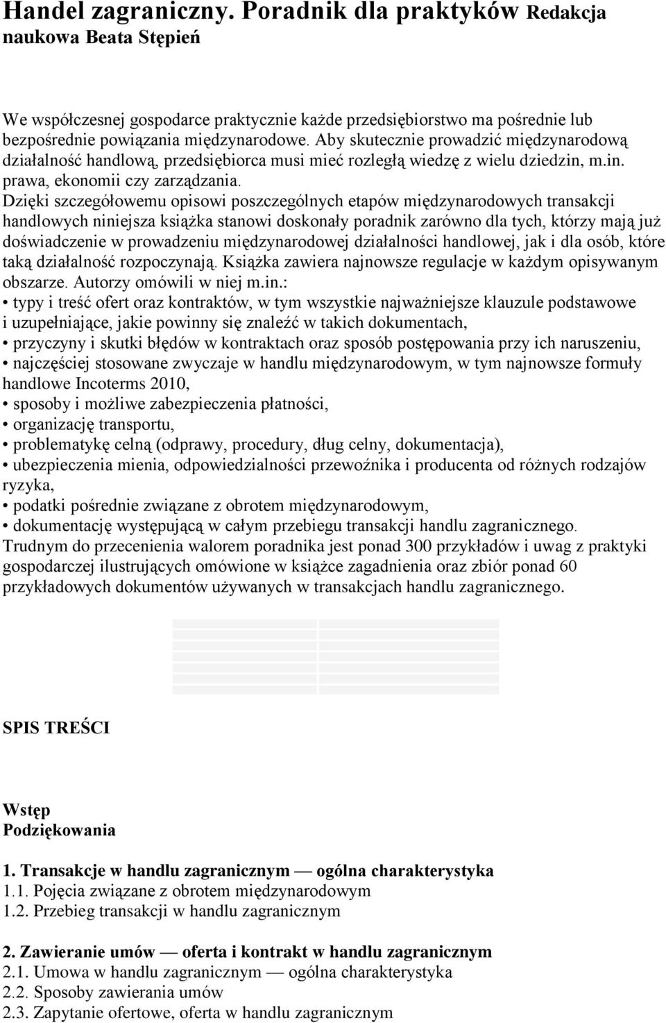 Dzięki szczegółowemu opisowi poszczególnych etapów międzynarodowych transakcji handlowych niniejsza książka stanowi doskonały poradnik zarówno dla tych, którzy mają już doświadczenie w prowadzeniu