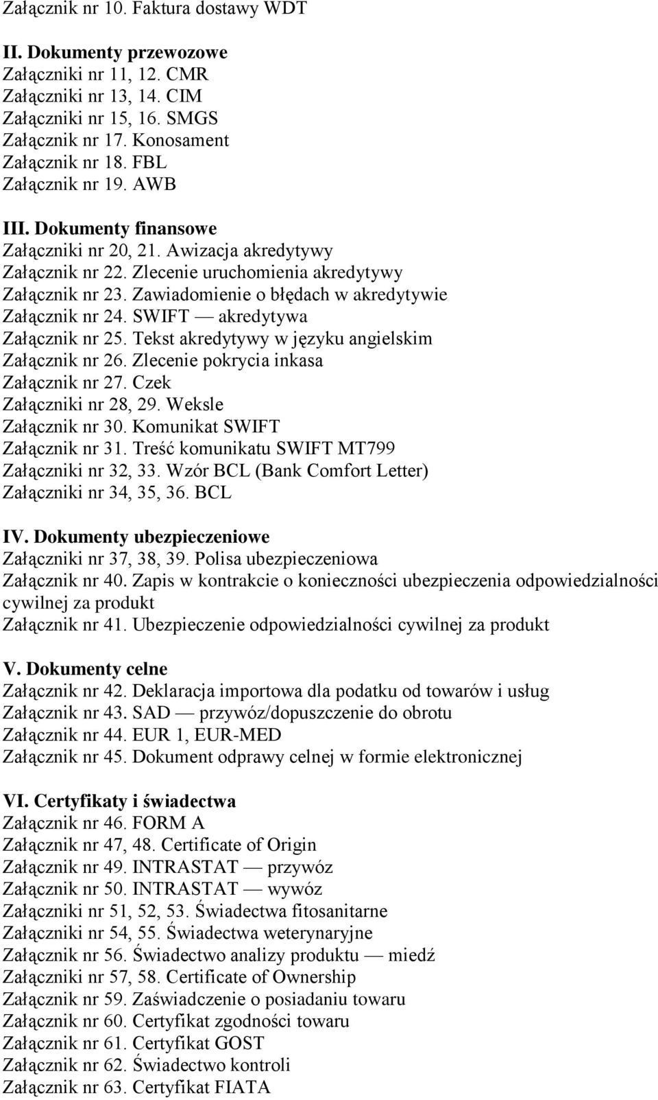 Zawiadomienie o błędach w akredytywie Załącznik nr 24. SWIFT akredytywa Załącznik nr 25. Tekst akredytywy w języku angielskim Załącznik nr 26. Zlecenie pokrycia inkasa Załącznik nr 27.