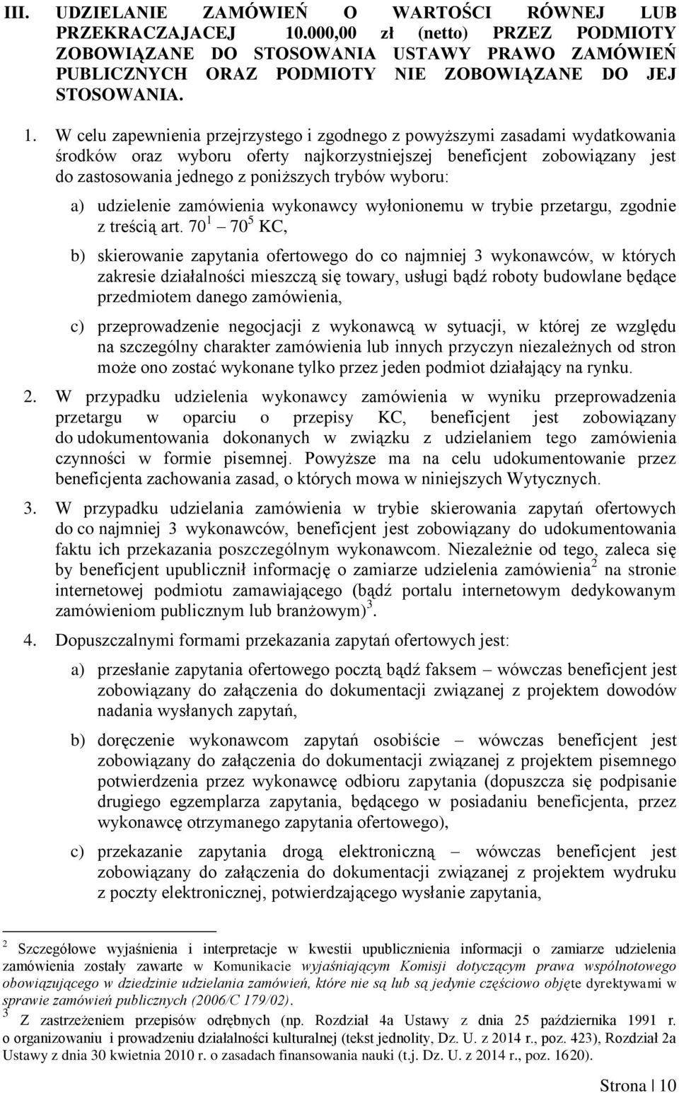 W celu zapewnienia przejrzystego i zgodnego z powyższymi zasadami wydatkowania środków oraz wyboru oferty najkorzystniejszej beneficjent zobowiązany jest do zastosowania jednego z poniższych trybów