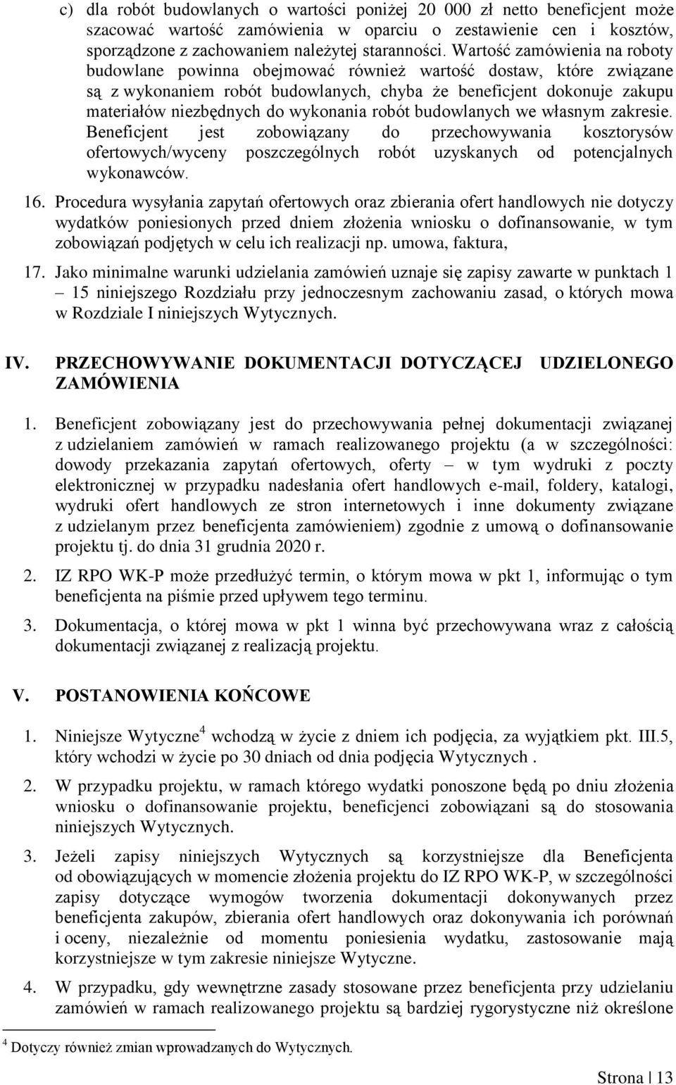 wykonania robót budowlanych we własnym zakresie. Beneficjent jest zobowiązany do przechowywania kosztorysów ofertowych/wyceny poszczególnych robót uzyskanych od potencjalnych wykonawców. 16.
