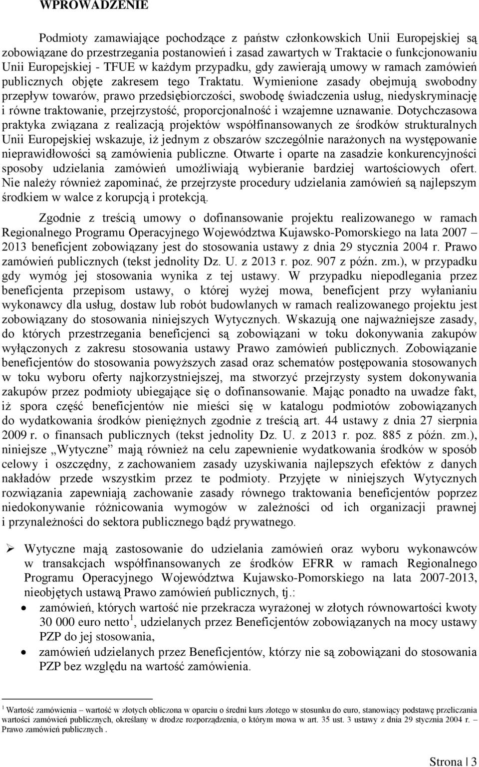 Wymienione zasady obejmują swobodny przepływ towarów, prawo przedsiębiorczości, swobodę świadczenia usług, niedyskryminację i równe traktowanie, przejrzystość, proporcjonalność i wzajemne uznawanie.