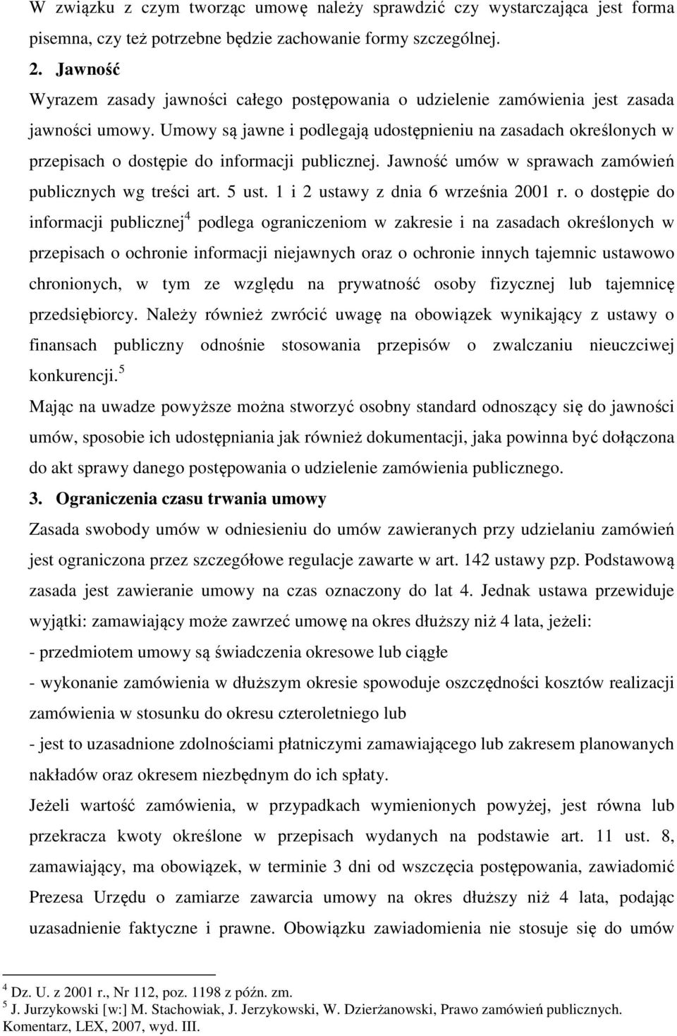 Umowy są jawne i podlegają udostępnieniu na zasadach określonych w przepisach o dostępie do informacji publicznej. Jawność umów w sprawach zamówień publicznych wg treści art. 5 ust.