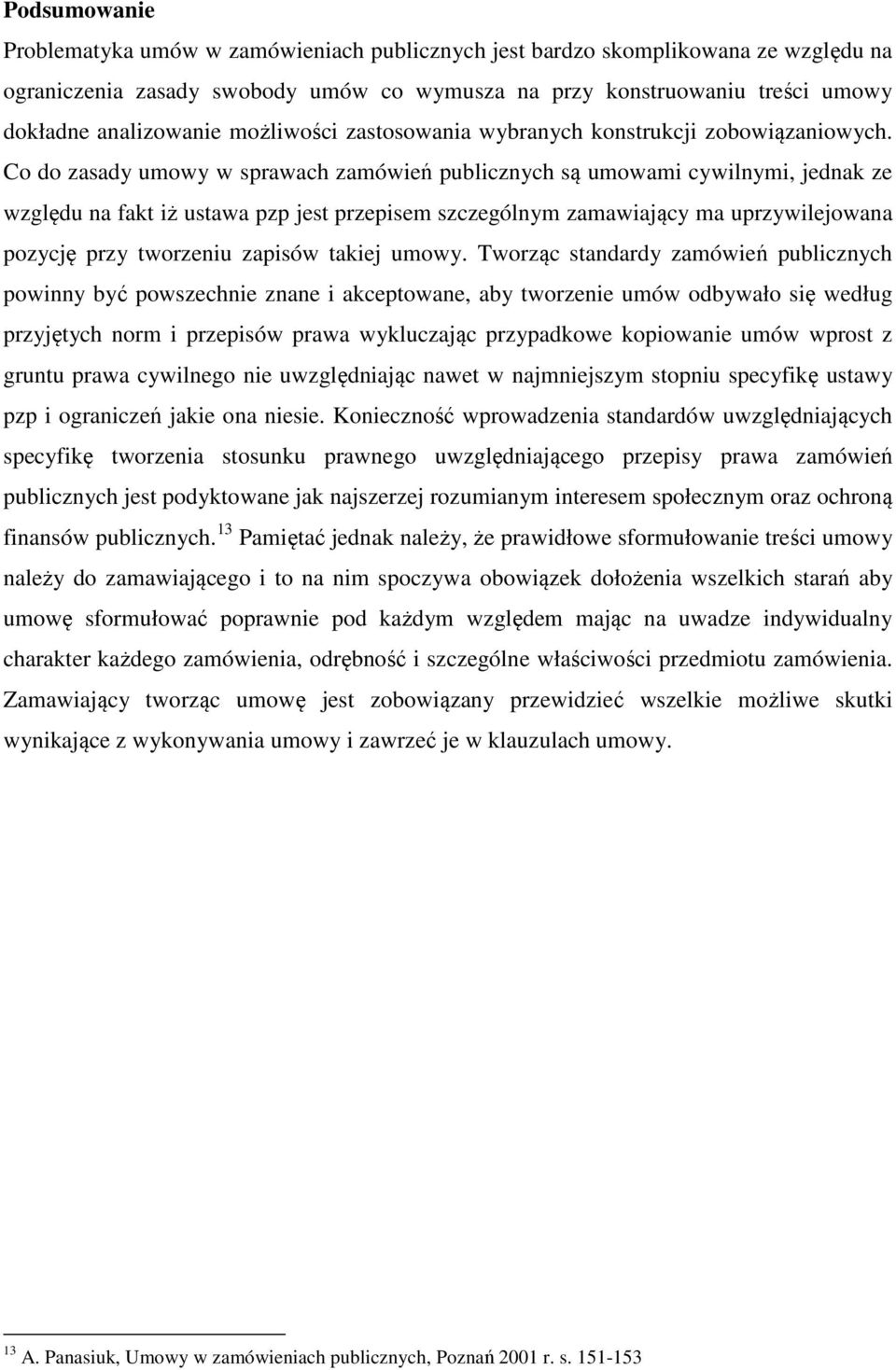 Co do zasady umowy w sprawach zamówień publicznych są umowami cywilnymi, jednak ze względu na fakt iż ustawa pzp jest przepisem szczególnym zamawiający ma uprzywilejowana pozycję przy tworzeniu
