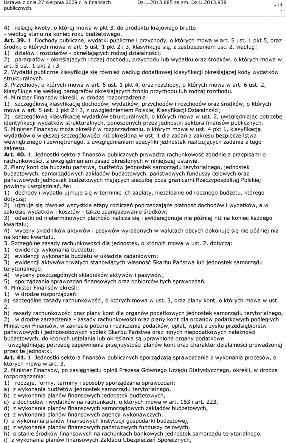2, według: 1) działów i rozdziałów określających rodzaj działalności; 2) paragrafów określających rodzaj dochodu, przychodu lub wydatku oraz środków, o których mowa w art. 5 ust. 1 pkt 2 i 3. 2. Wydatki publiczne klasyfikuje się również według dodatkowej klasyfikacji określającej kody wydatków strukturalnych.