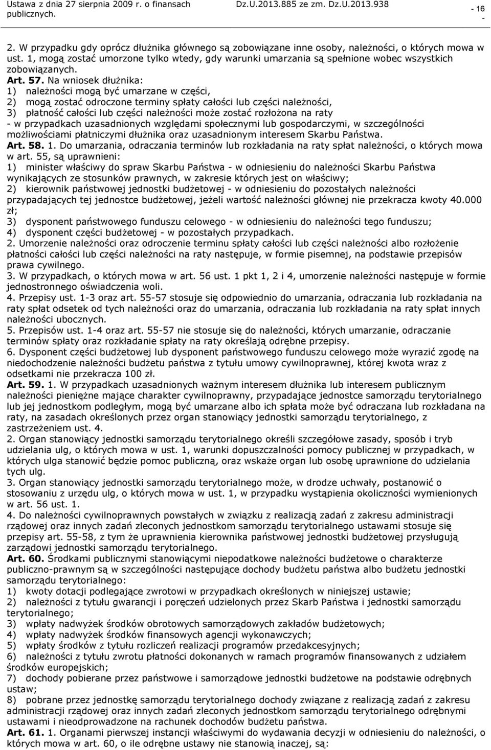 Na wniosek dłużnika: 1) należności mogą być umarzane w części, 2) mogą zostać odroczone terminy spłaty całości lub części należności, 3) płatność całości lub części należności może zostać rozłożona