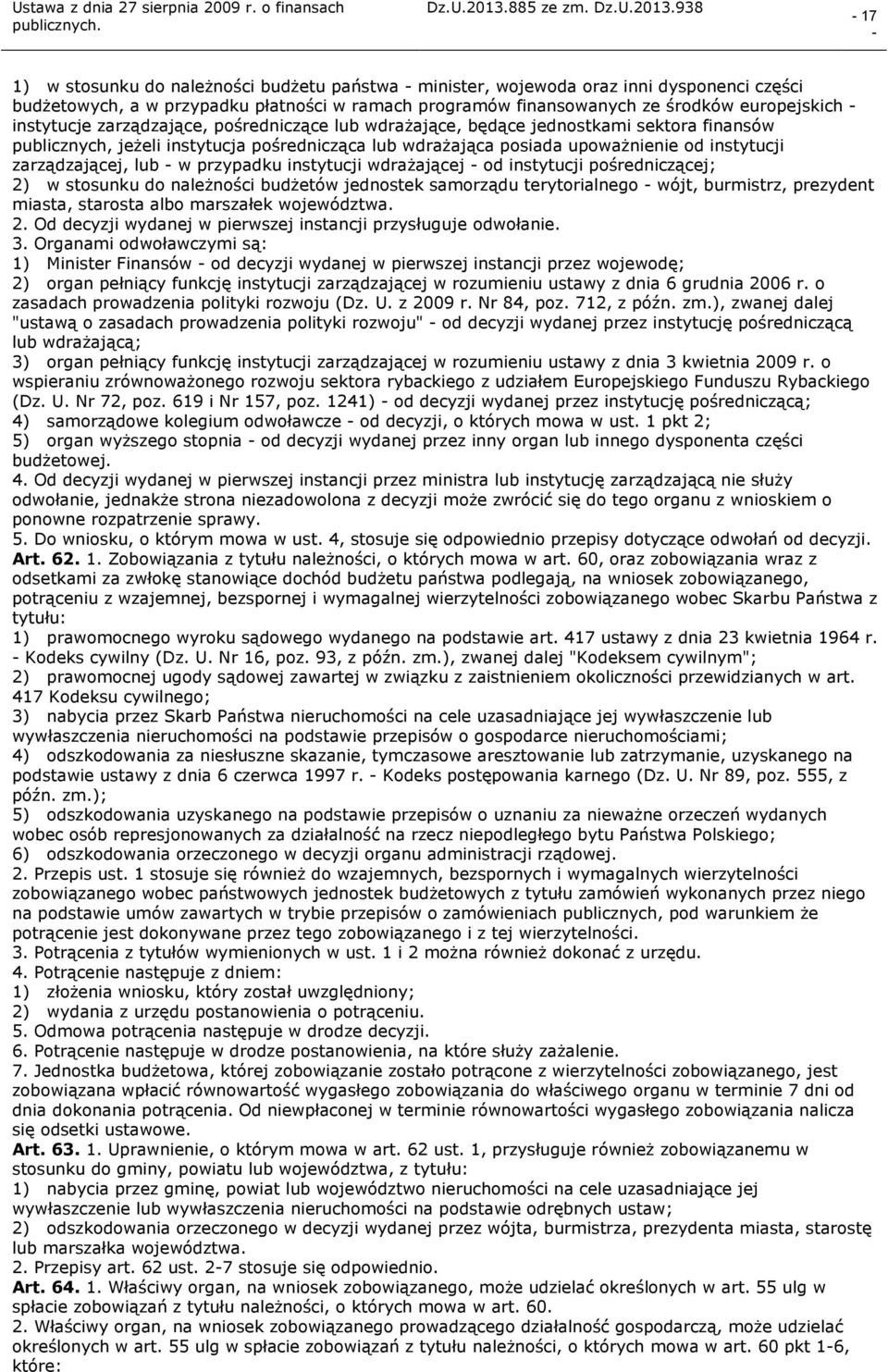 przypadku instytucji wdrażającej od instytucji pośredniczącej; 2) w stosunku do należności budżetów jednostek samorządu terytorialnego wójt, burmistrz, prezydent miasta, starosta albo marszałek