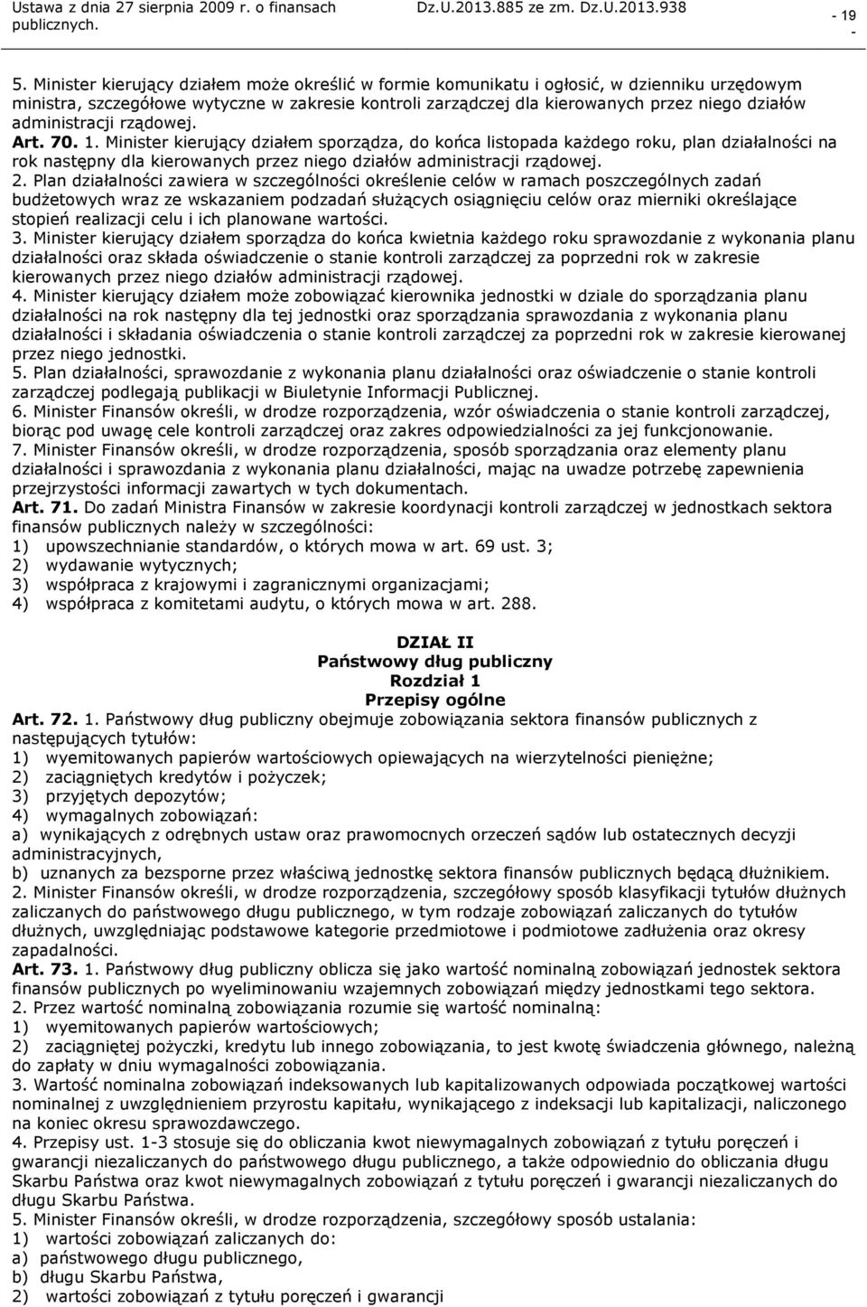 2. Plan działalności zawiera w szczególności określenie celów w ramach poszczególnych zadań budżetowych wraz ze wskazaniem podzadań służących osiągnięciu celów oraz mierniki określające stopień