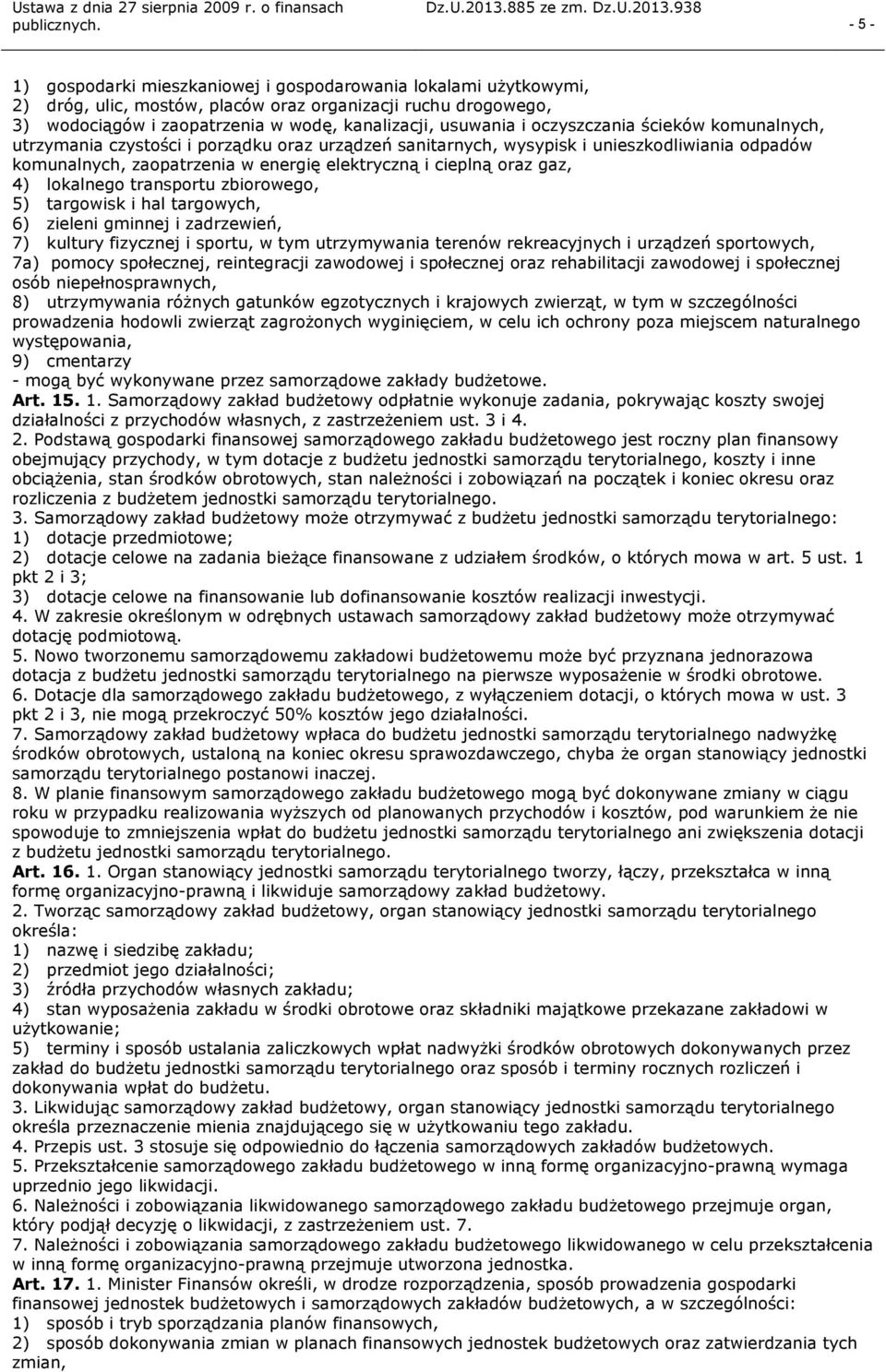 4) lokalnego transportu zbiorowego, 5) targowisk i hal targowych, 6) zieleni gminnej i zadrzewień, 7) kultury fizycznej i sportu, w tym utrzymywania terenów rekreacyjnych i urządzeń sportowych, 7a)