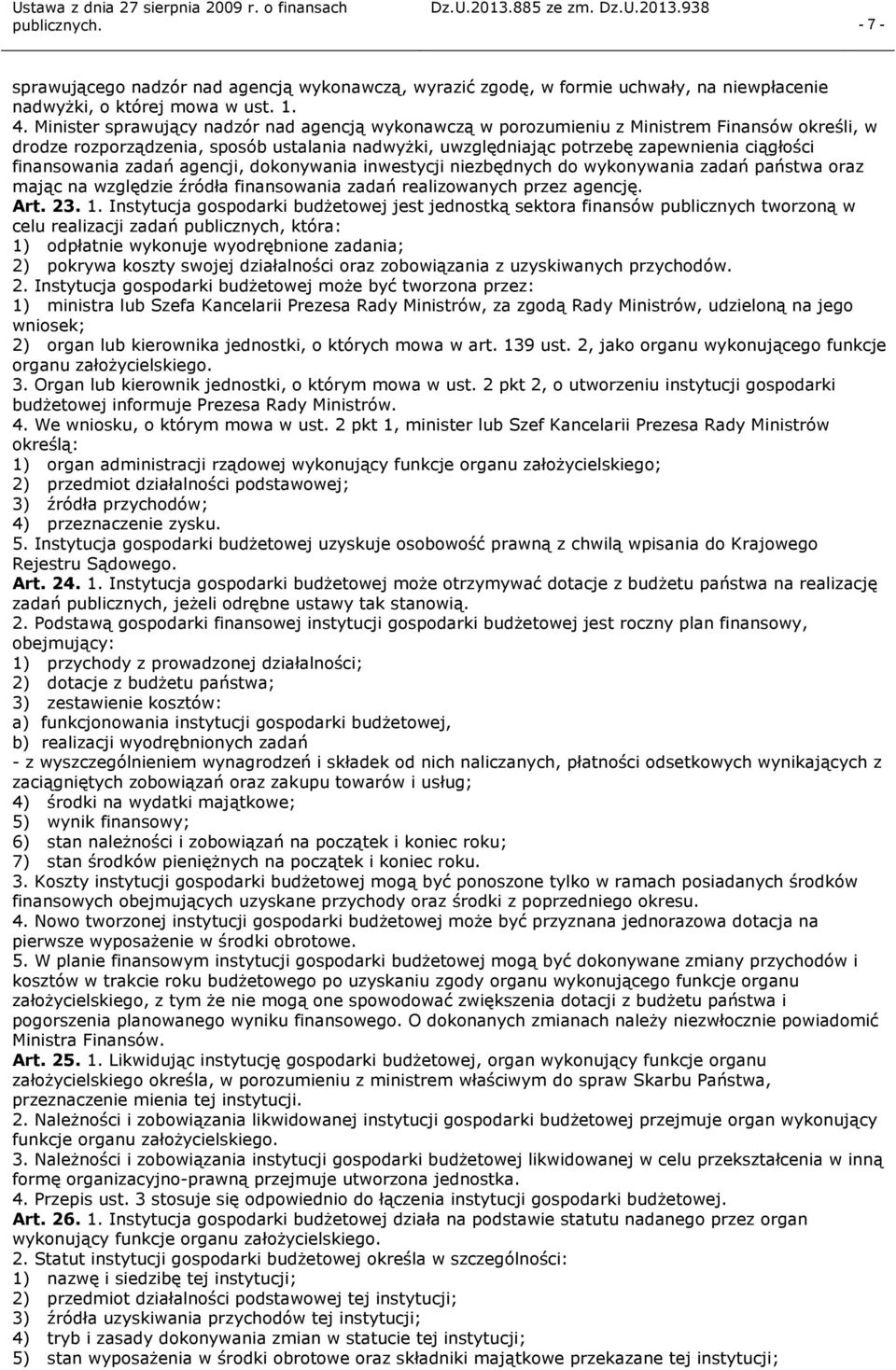 finansowania zadań agencji, dokonywania inwestycji niezbędnych do wykonywania zadań państwa oraz mając na względzie źródła finansowania zadań realizowanych przez agencję. Art. 23. 1.
