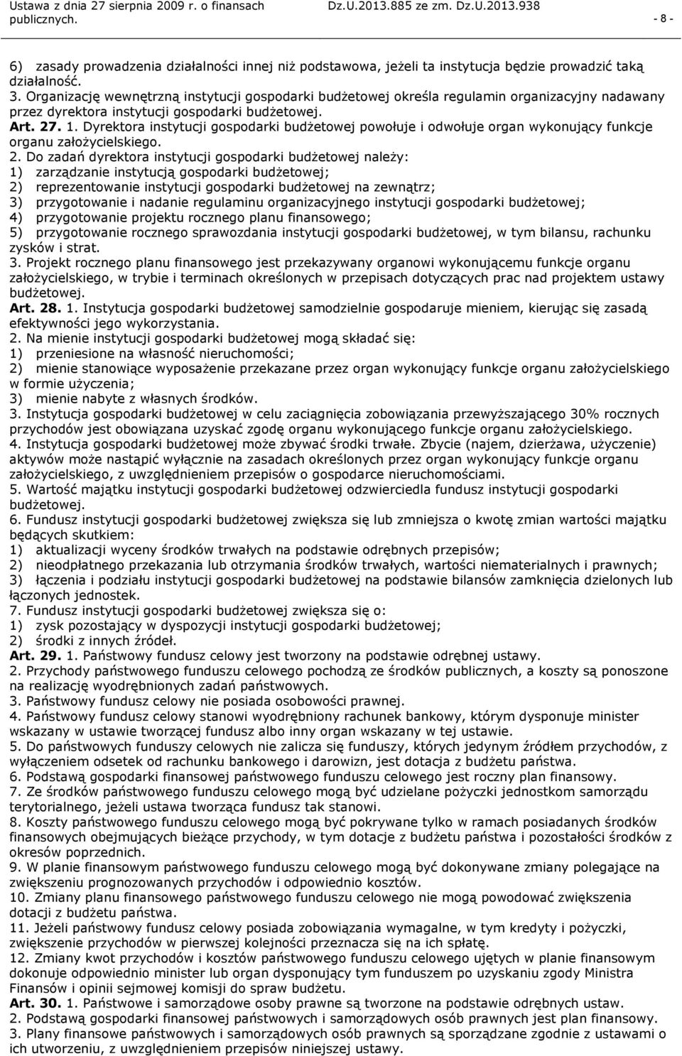 Dyrektora instytucji gospodarki budżetowej powołuje i odwołuje organ wykonujący funkcje organu założycielskiego. 2.