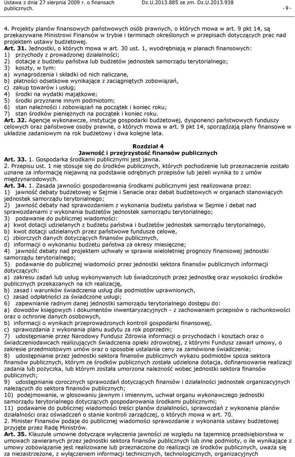 1, wyodrębniają w planach finansowych: 1) przychody z prowadzonej działalności; 2) dotacje z budżetu państwa lub budżetów jednostek samorządu terytorialnego; 3) koszty, w tym: a) wynagrodzenia i