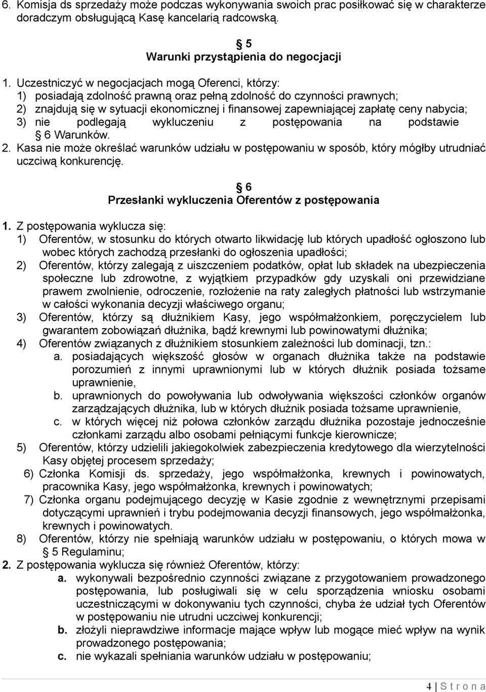 ceny nabycia; 3) nie podlegają wykluczeniu z postępowania na podstawie 6 Warunków. 2. Kasa nie może określać warunków udziału w postępowaniu w sposób, który mógłby utrudniać uczciwą konkurencję.