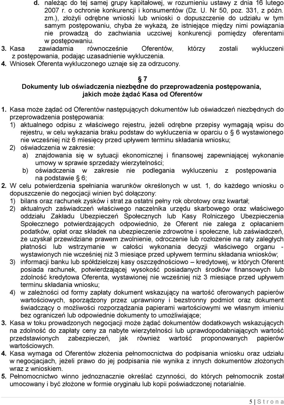 pomiędzy oferentami w postępowaniu. 3. Kasa zawiadamia równocześnie Oferentów, którzy zostali wykluczeni z postępowania, podając uzasadnienie wykluczenia. 4.
