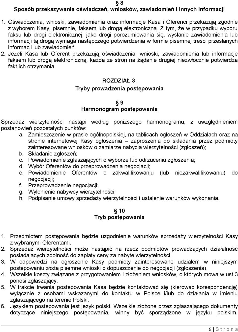 Z tym, że w przypadku wyboru faksu lub drogi elektronicznej, jako drogi porozumiewania się, wysłanie zawiadomienia lub informacji tą drogą wymaga następczego potwierdzenia w formie pisemnej treści