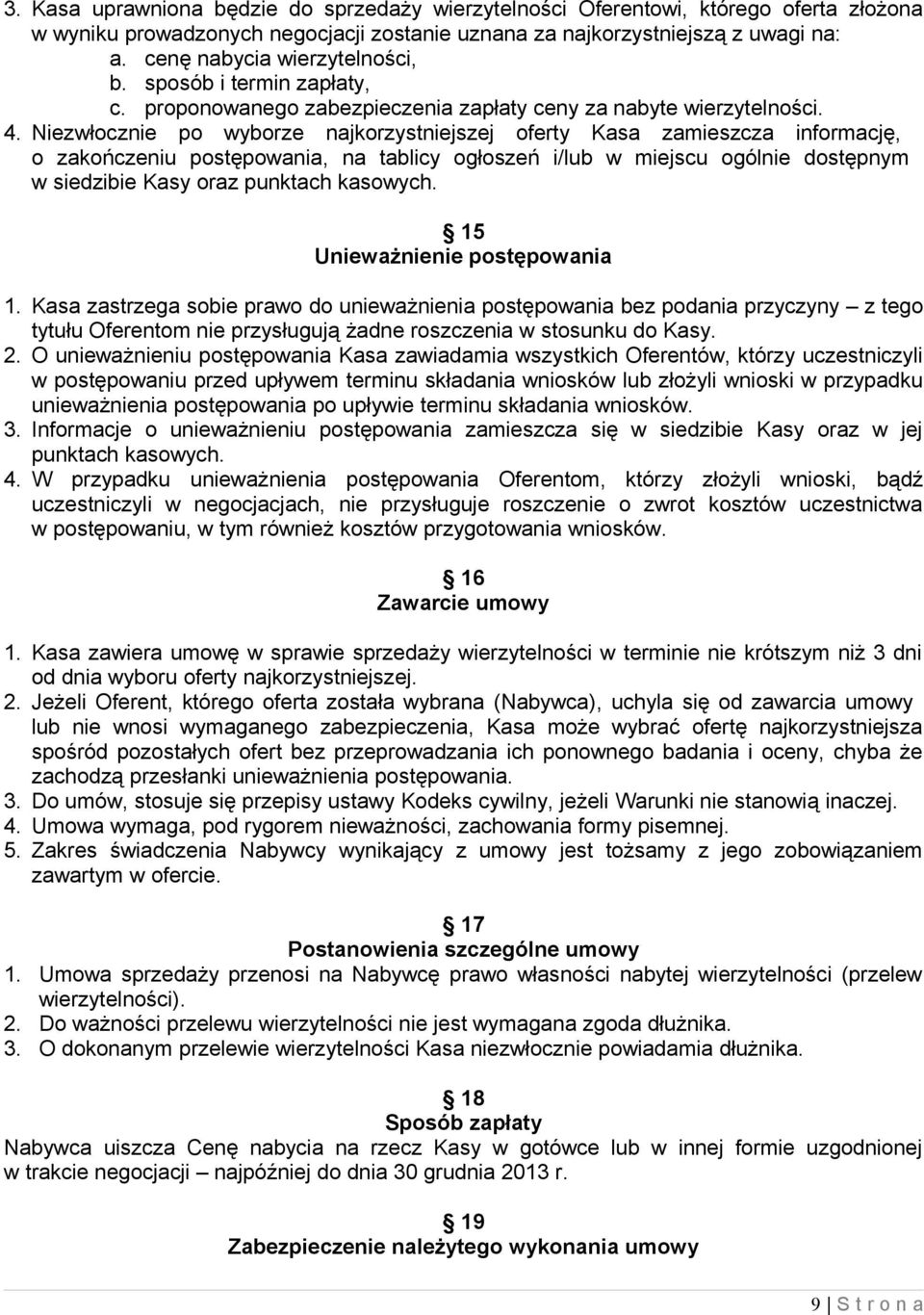 Niezwłocznie po wyborze najkorzystniejszej oferty Kasa zamieszcza informację, o zakończeniu postępowania, na tablicy ogłoszeń i/lub w miejscu ogólnie dostępnym w siedzibie Kasy oraz punktach kasowych.
