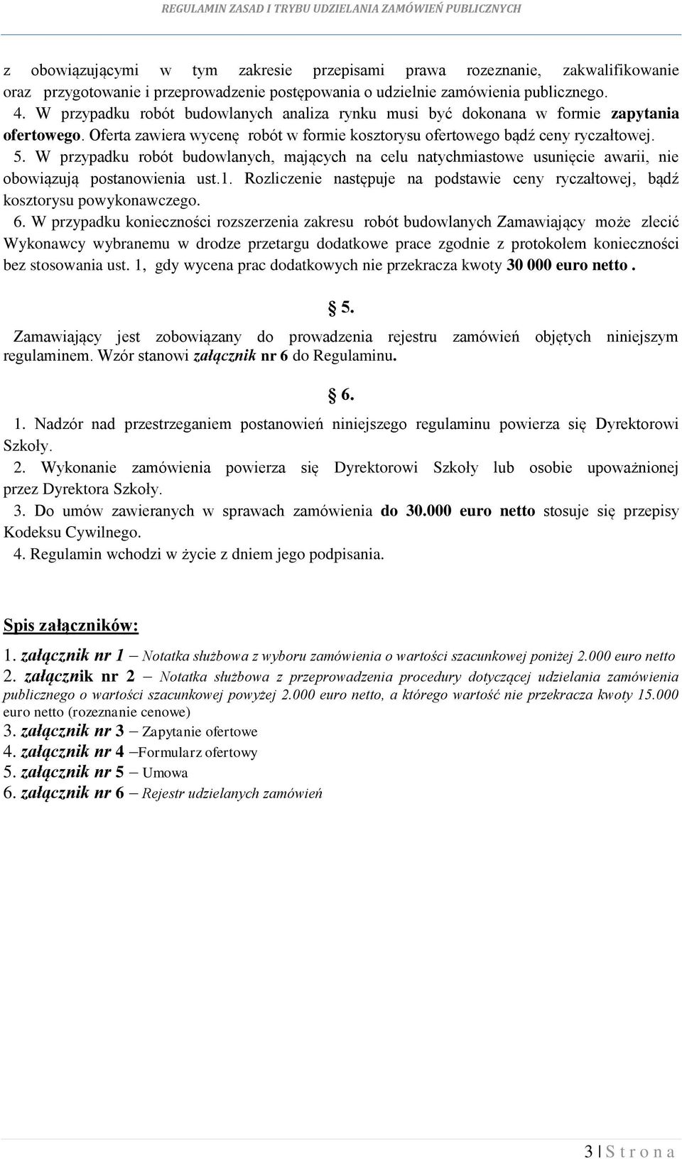 Oferta zawiera wycenę robót w formie kosztorysu ofertowego bądź ceny ryczałtowej. 5. W przypadku robót budowlanych, mających na celu natychmiastowe usunięcie awarii, nie obowiązują postanowienia ust.