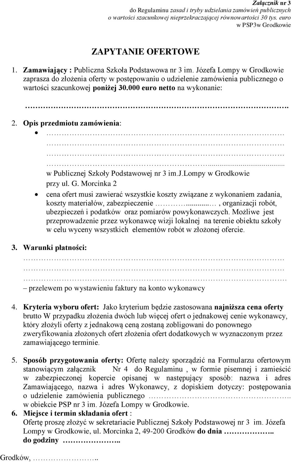 .. w Publicznej Szkoły Podstawowej nr 3 im.j.lompy w Grodkowie przy ul. G. Morcinka 2 cena ofert musi zawierać wszystkie koszty związane z wykonaniem zadania, koszty materiałów, zabezpieczenie.