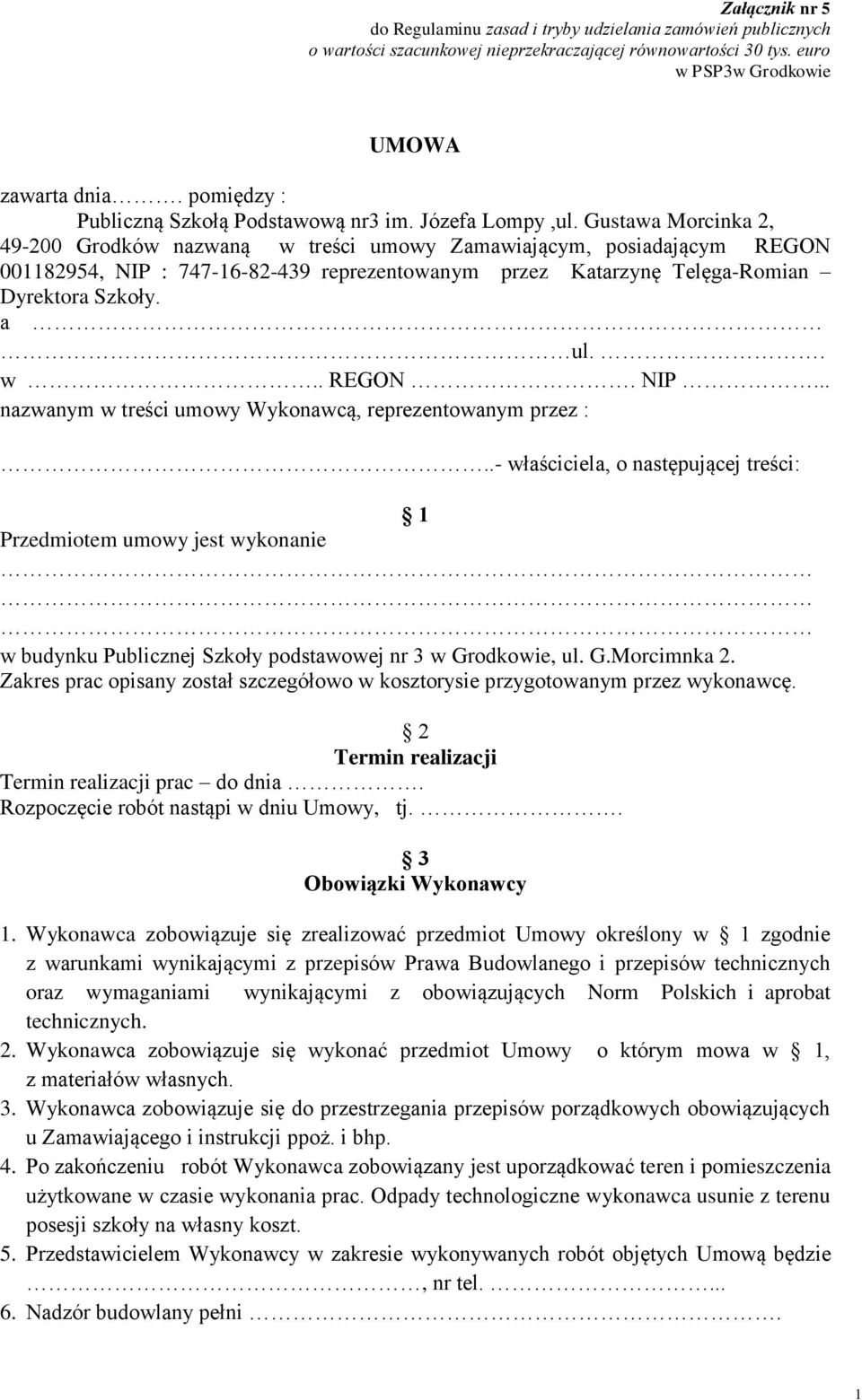 .- właściciela, o następującej treści: 1 Przedmiotem umowy jest wykonanie w budynku Publicznej Szkoły podstawowej nr 3 w Grodkowie, ul. G.Morcimnka 2.