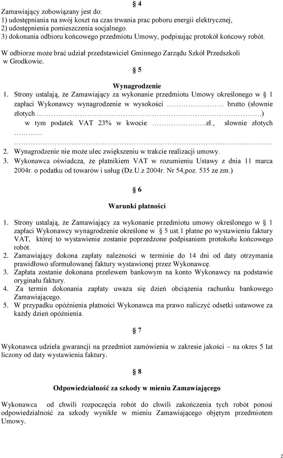 Strony ustalają, że Zamawiający za wykonanie przedmiotu Umowy określonego w 1 zapłaci Wykonawcy wynagrodzenie w wysokości brutto (słownie złotych.) w tym podatek VAT 23% w kwocie..zł., słownie złotych 2.