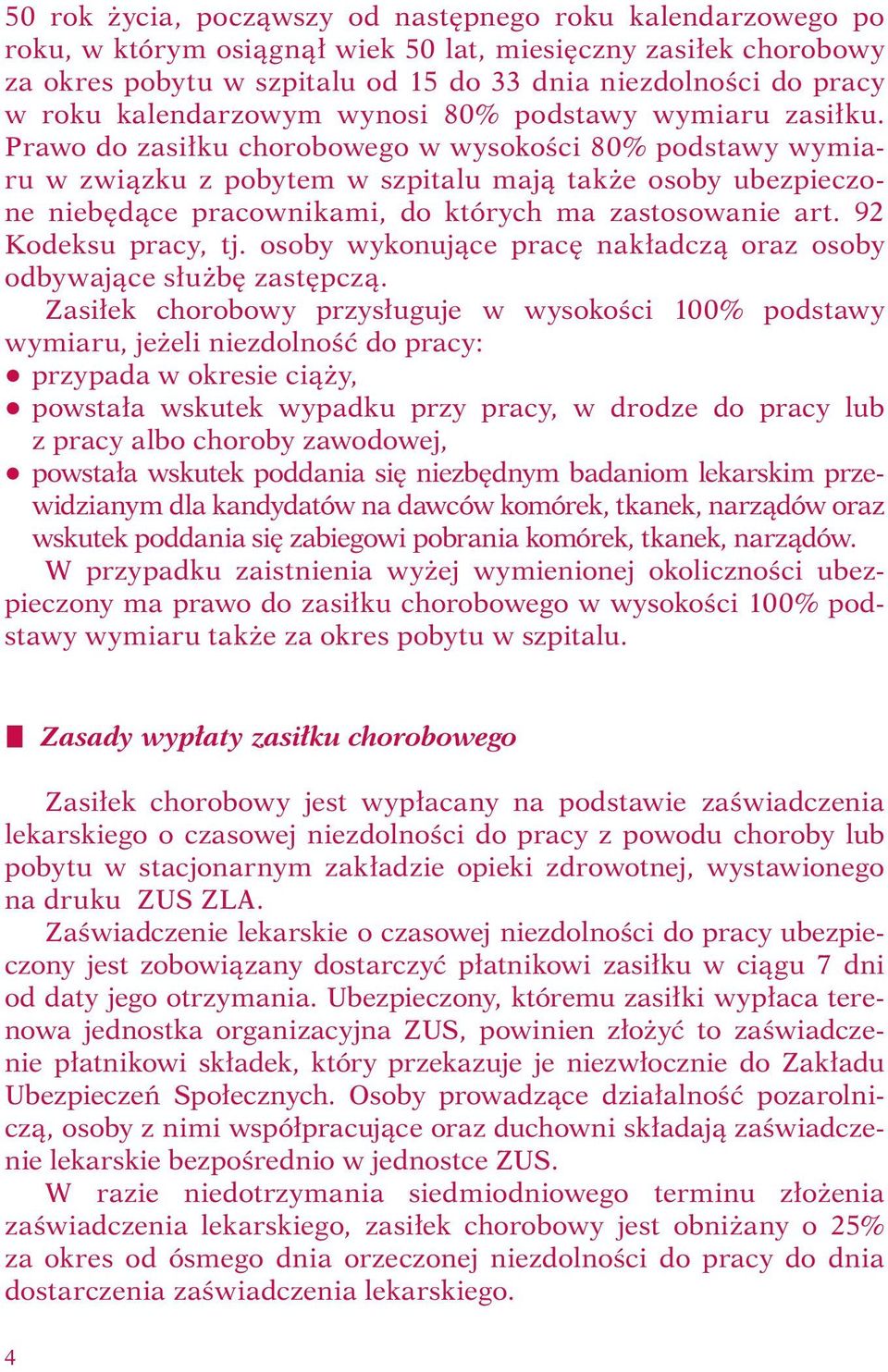 Prawo do zasiłku chorobowego w wysokości 80% podstawy wymiaru w związku z pobytem w szpitalu mają także osoby ubezpieczone niebędące pracownikami, do których ma zastosowanie art. 92 Kodeksu pracy, tj.