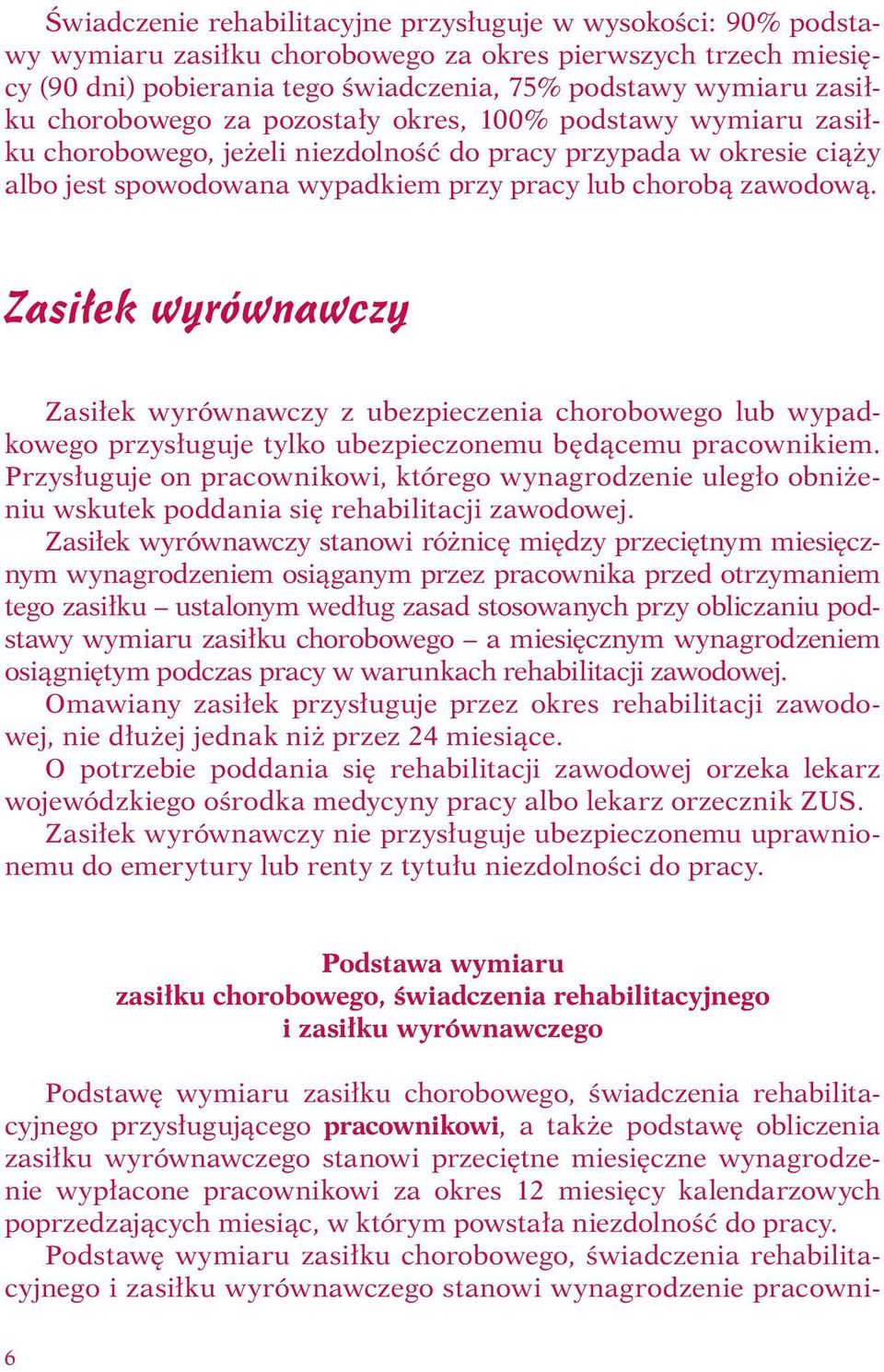 Zasiłek wyrównawczy Zasiłek wyrównawczy z ubezpieczenia chorobowego lub wypadkowego przysługuje tylko ubezpieczonemu będącemu pracownikiem.