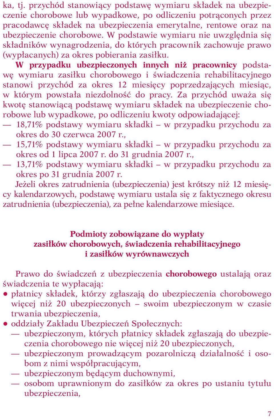 chorobowe. W podstawie wymiaru nie uwzględnia się składników wynagrodzenia, do których pracownik zachowuje prawo (wypłacanych) za okres pobierania zasiłku.