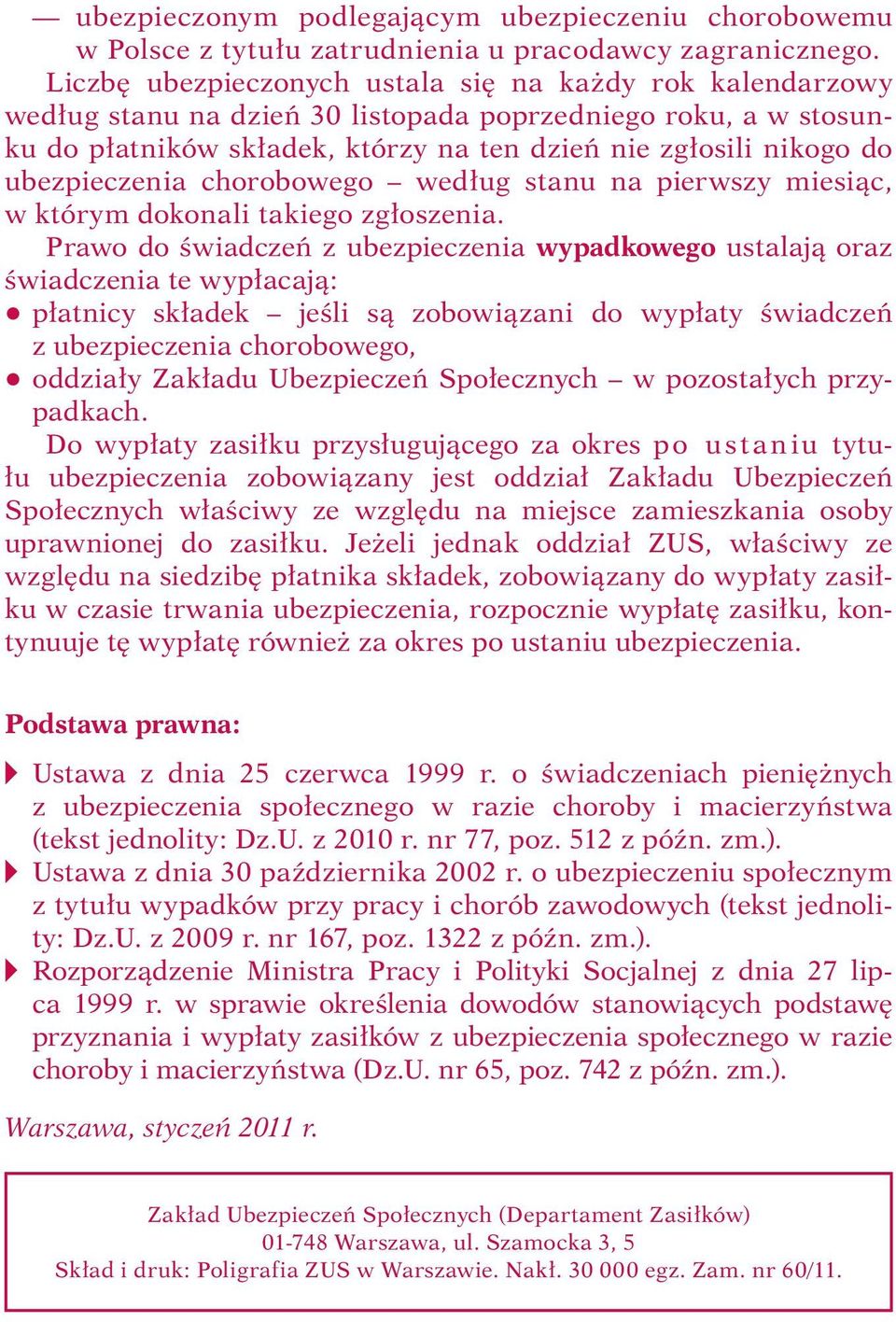 ubezpieczenia chorobowego według stanu na pierwszy miesiąc, w którym dokonali takiego zgłoszenia.