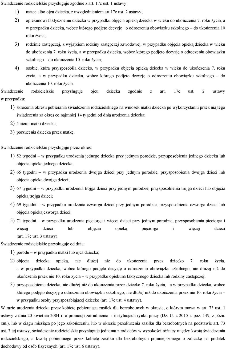 przypadku objęcia opieką dziecka w wieku do ukończenia 7. roku życia, a w przypadku dziecka, wobec którego podjęto decyzję o odroczeniu obowiązku szkolnego do ukończenia 10.