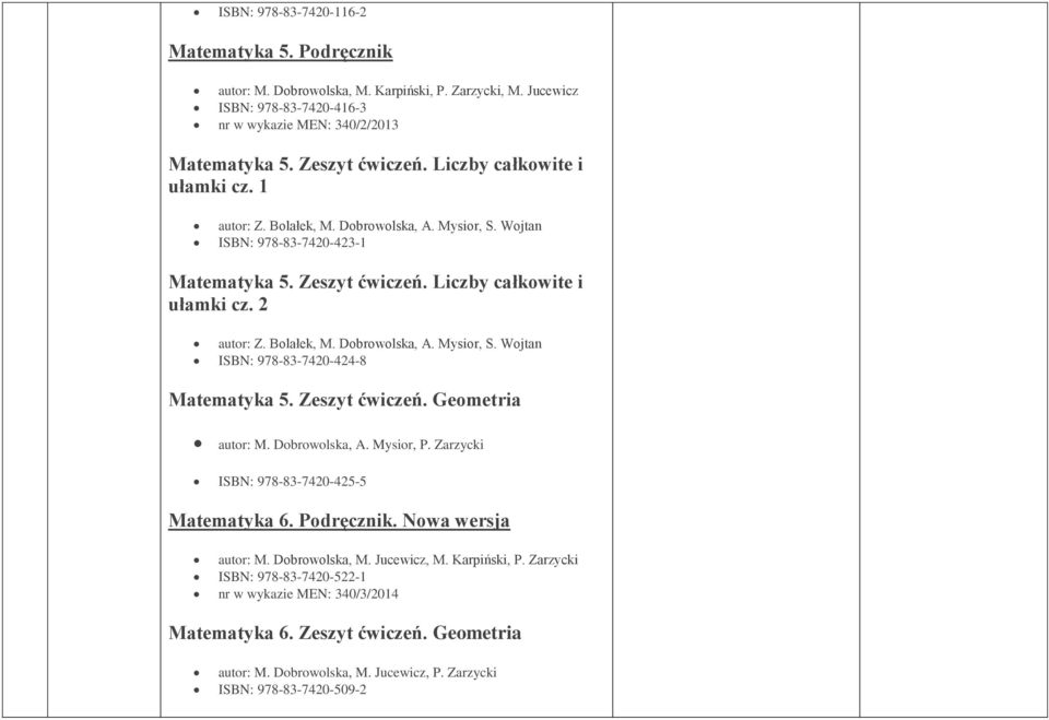 Zeszyt ćwiczeń. Geometria autor: M. Dobrowolska, A. Mysior, P. Zarzycki ISBN: 978-83-7420-425-5 Matematyka 6. Podręcznik. Nowa wersja autor: M. Dobrowolska, M. Jucewicz, M. Karpiński, P.