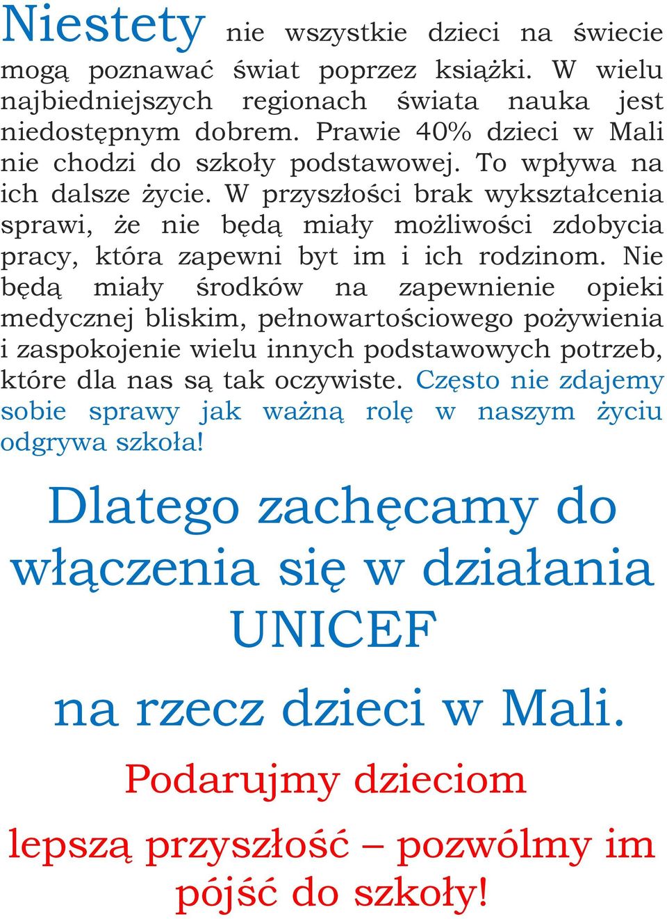 W przyszłości brak wykształcenia sprawi, że nie będą miały możliwości zdobycia pracy, która zapewni byt im i ich rodzinom.