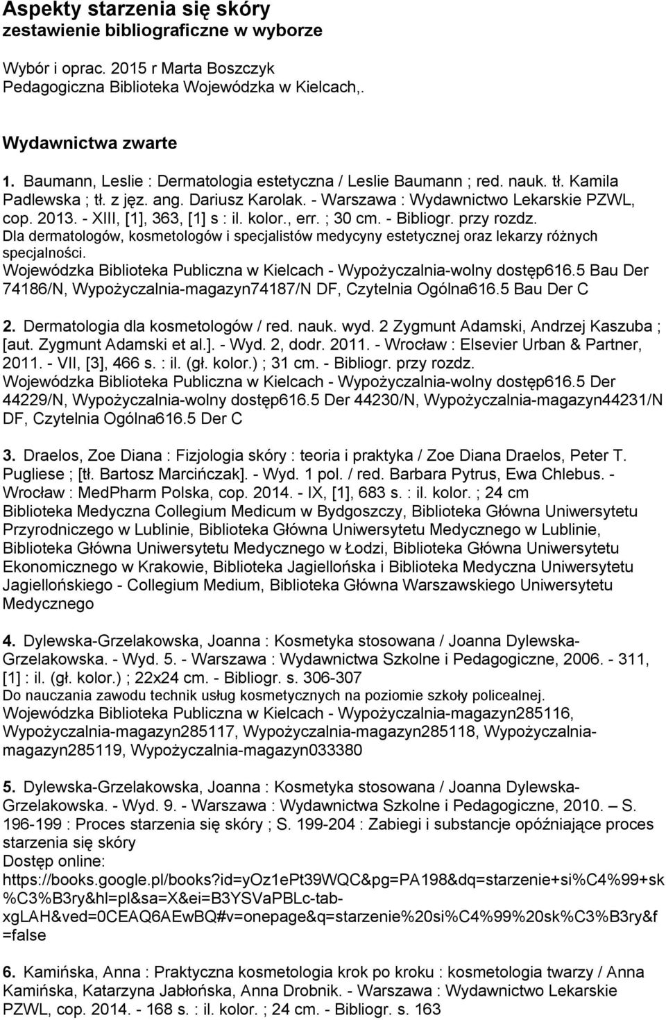 - XIII, [1], 363, [1] s : il. kolor., err. ; 30 cm. - Bibliogr. przy rozdz. Dla dermatologów, kosmetologów i specjalistów medycyny estetycznej oraz lekarzy różnych specjalności.