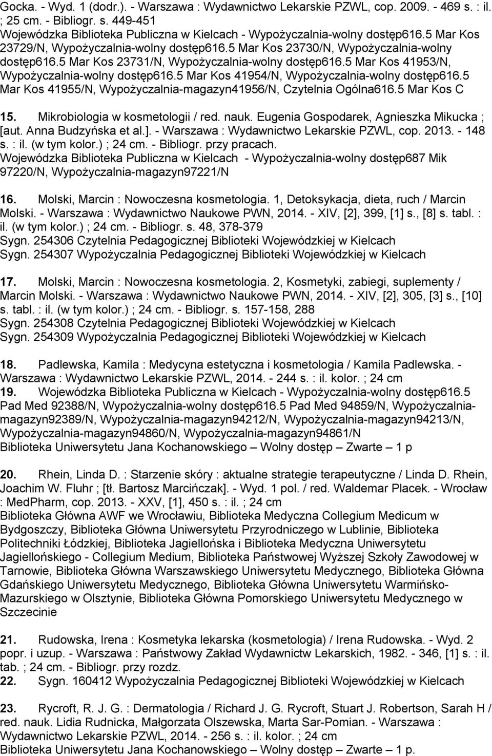 5 Mar Kos 41954/N, Wypożyczalnia-wolny dostęp616.5 Mar Kos 41955/N, Wypożyczalnia-magazyn41956/N, Czytelnia Ogólna616.5 Mar Kos C 15. Mikrobiologia w kosmetologii / red. nauk.